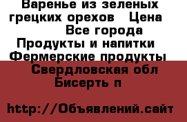 Варенье из зеленых грецких орехов › Цена ­ 400 - Все города Продукты и напитки » Фермерские продукты   . Свердловская обл.,Бисерть п.